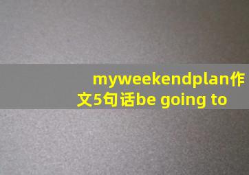 myweekendplan作文5句话be going to